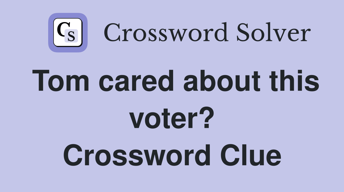 Tom cared about this voter? Crossword Clue