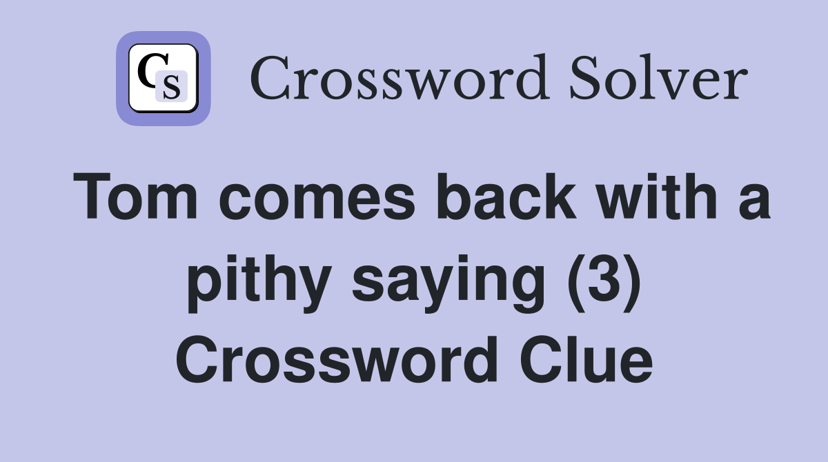 Tom comes back with a pithy saying (3) Crossword Clue