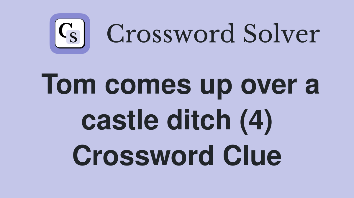 Tom comes up over a castle ditch (4) Crossword Clue
