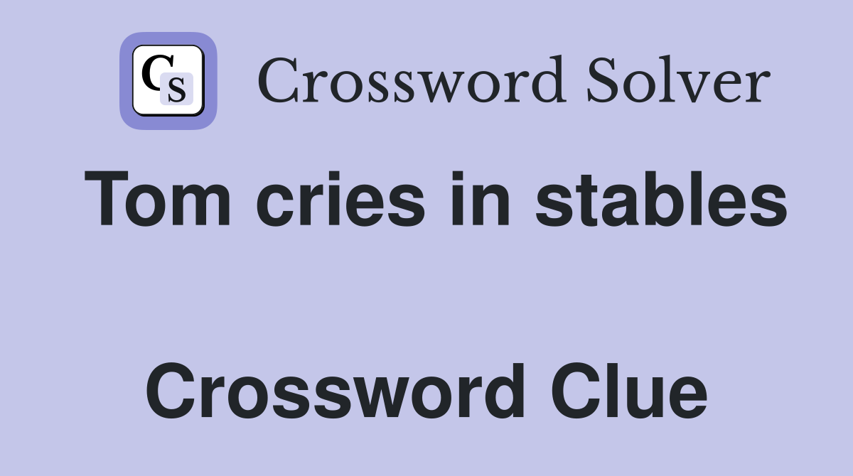 Tom cries in stables  Crossword Clue