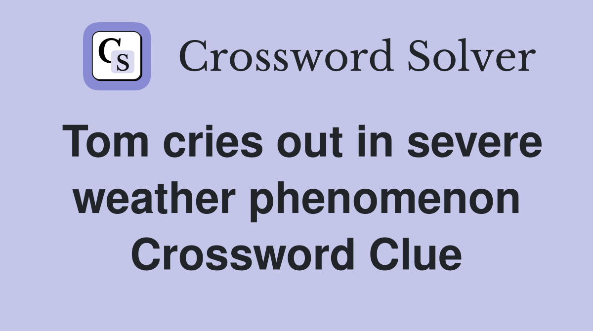 Tom cries out in severe weather phenomenon Crossword Clue