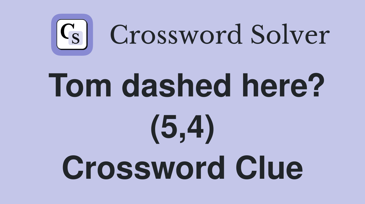 Tom dashed here? (5,4) Crossword Clue