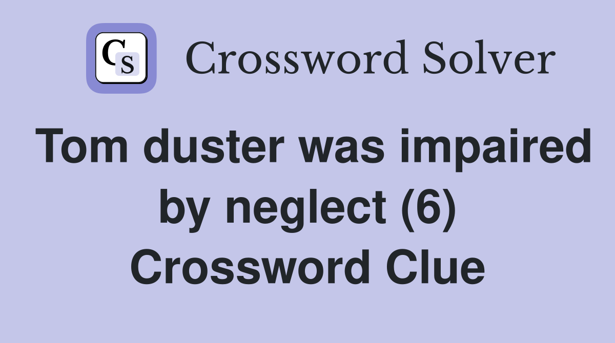 Tom duster was impaired by neglect (6) Crossword Clue