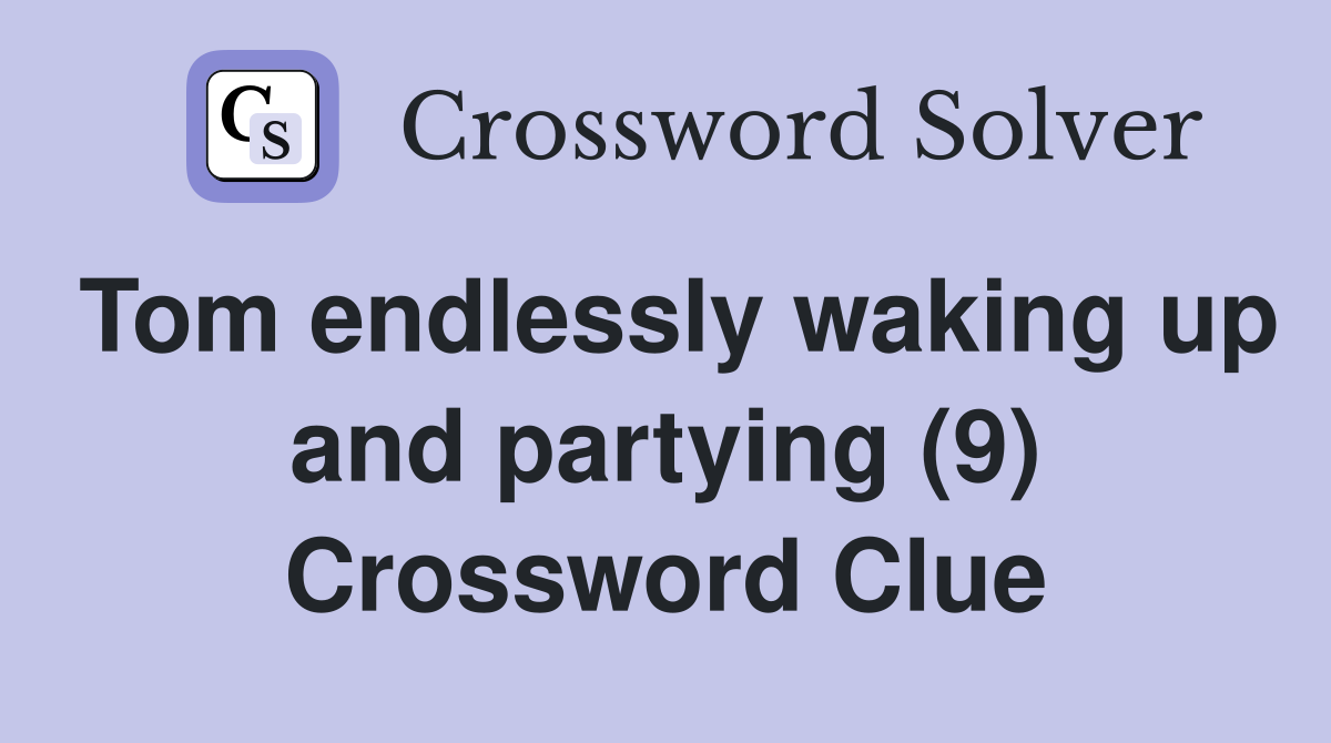 Tom endlessly waking up and partying (9) Crossword Clue Answers