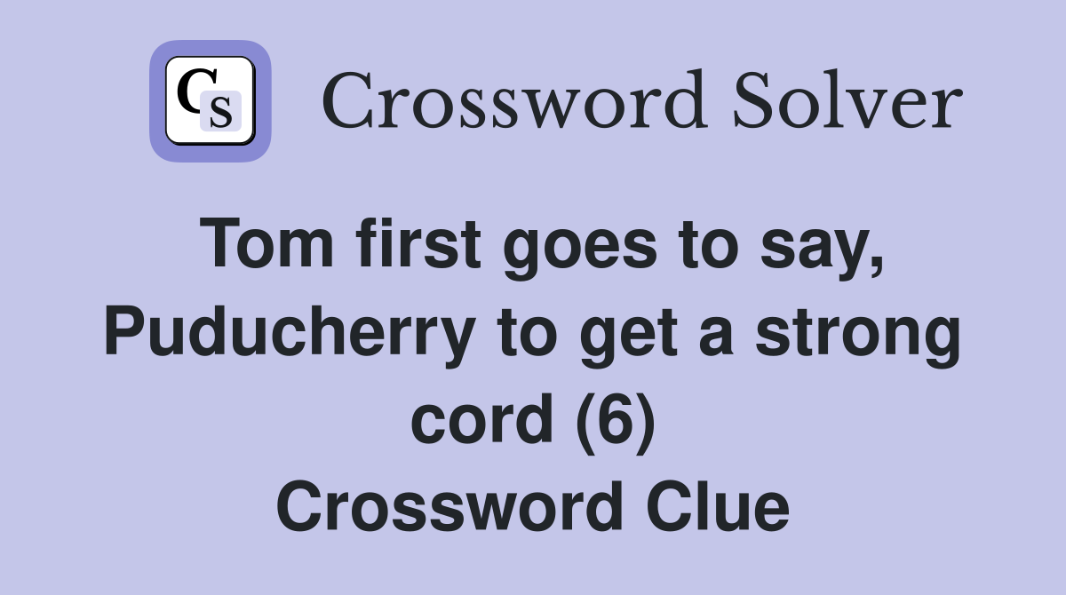 Tom first goes to say, Puducherry to get a strong cord (6) Crossword Clue