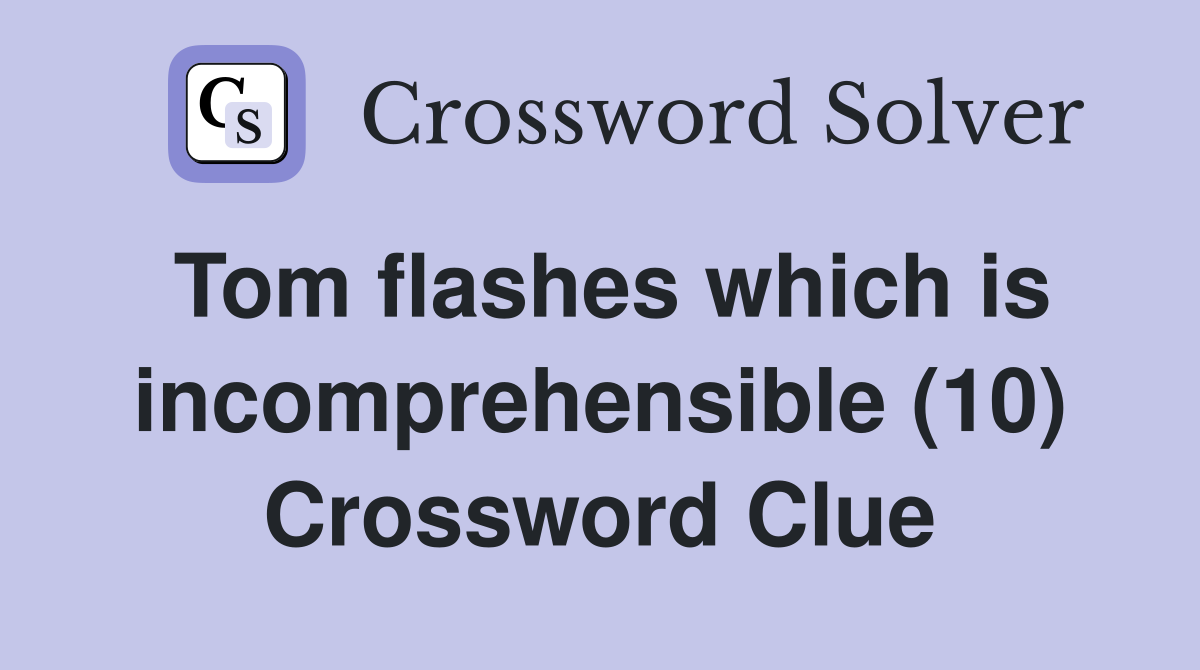 Tom flashes which is incomprehensible (10) Crossword Clue
