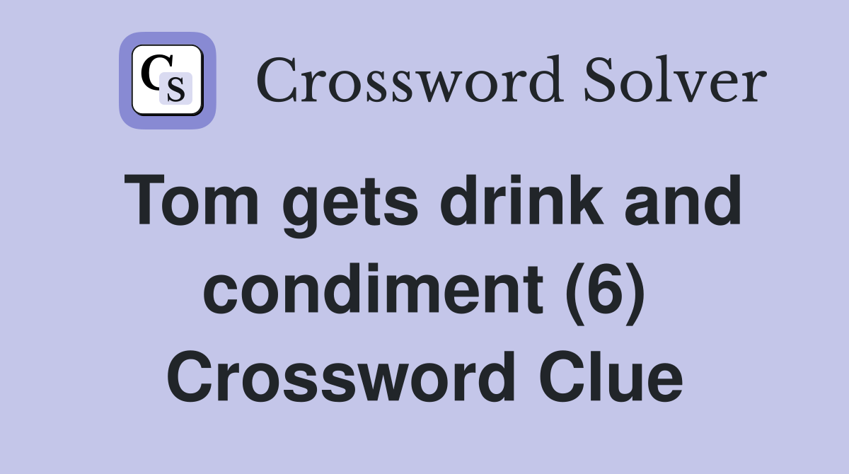 Tom gets drink and condiment (6) Crossword Clue