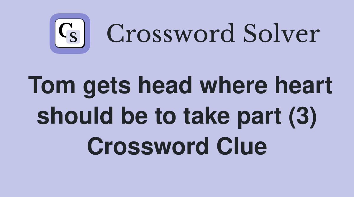Tom gets head where heart should be to take part (3) Crossword Clue