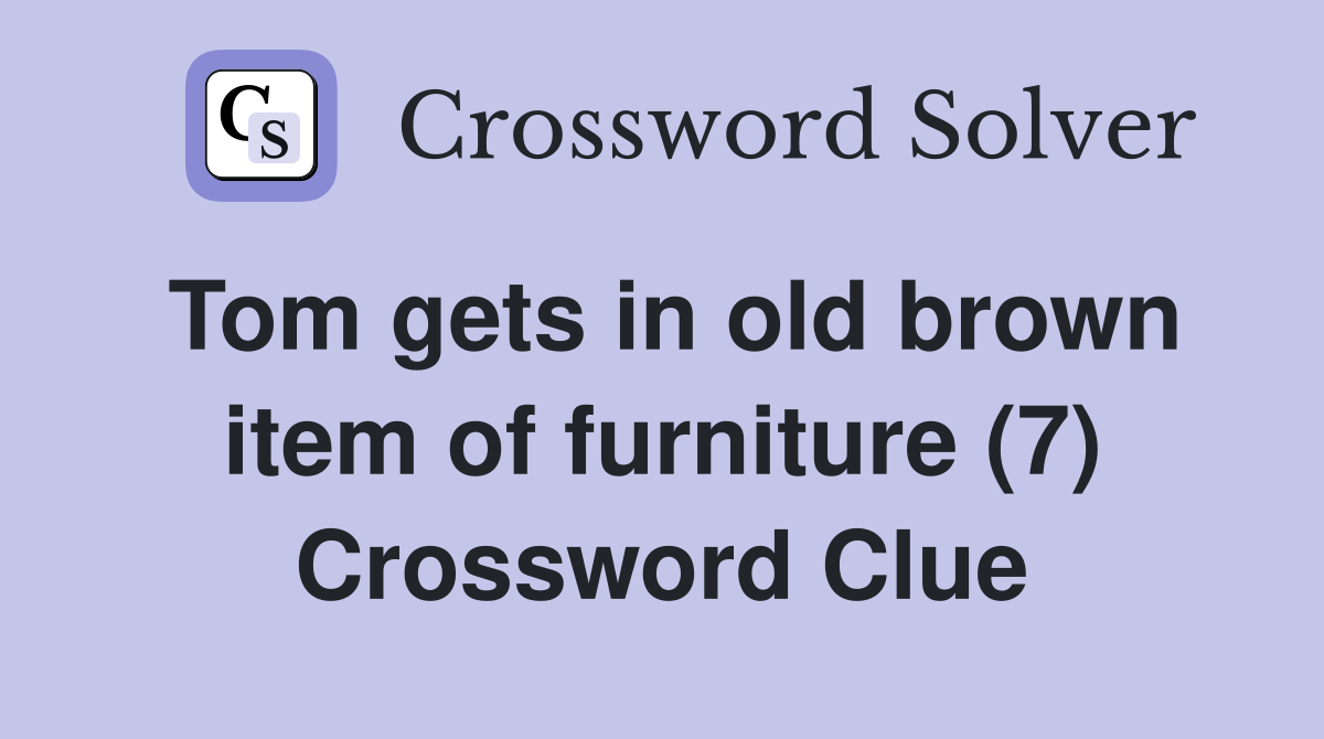 Tom gets in old brown item of furniture (7) Crossword Clue