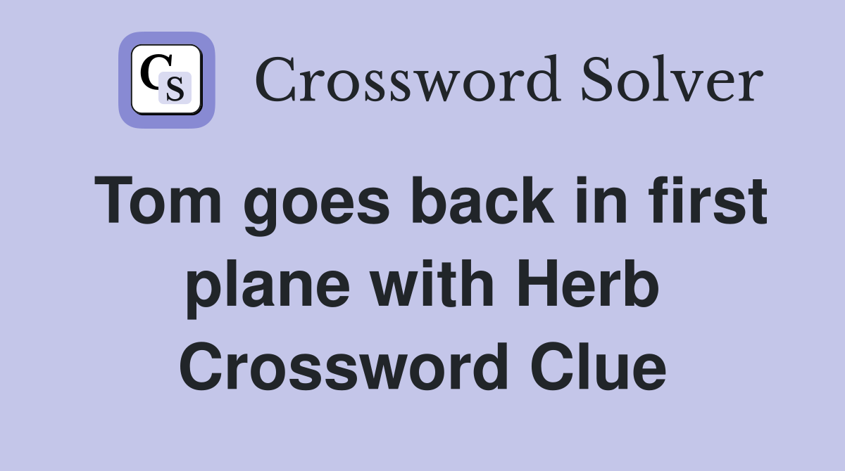 Tom goes back in first plane with Herb Crossword Clue