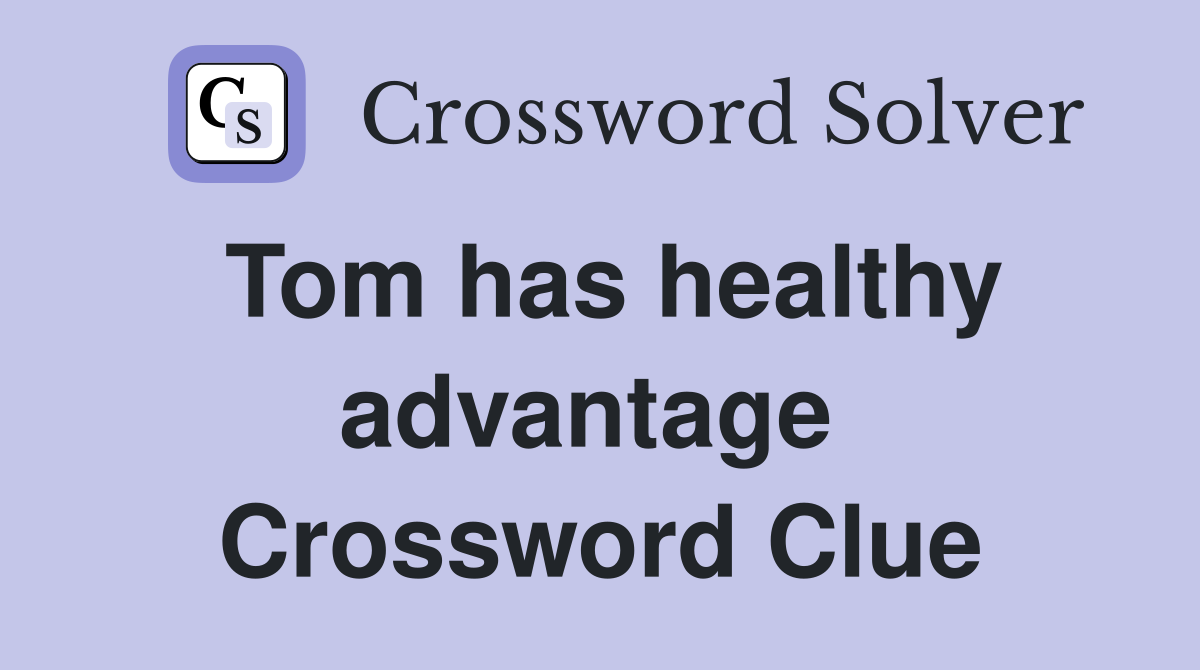 Tom has healthy advantage  Crossword Clue