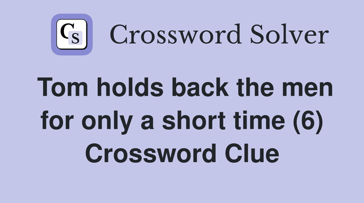 Tom holds back the men for only a short time (6) Crossword Clue