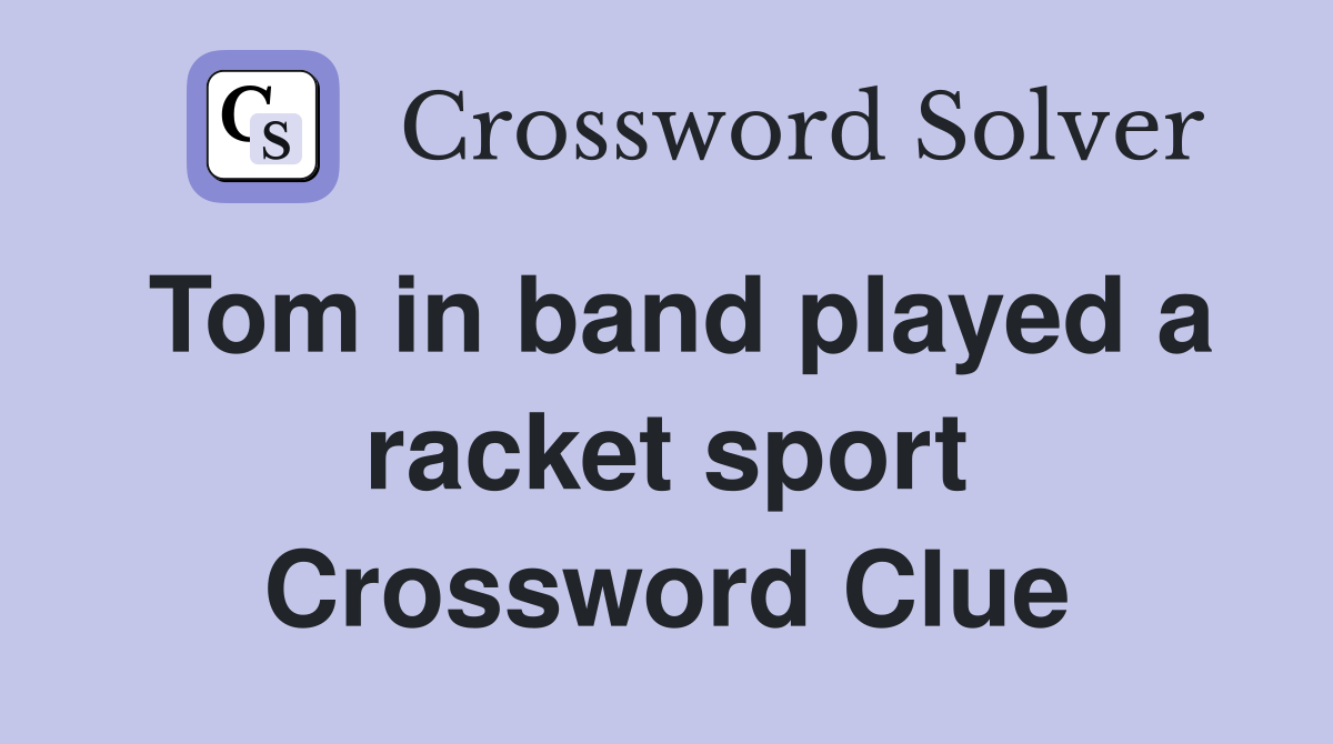 Tom in band played a racket sport Crossword Clue