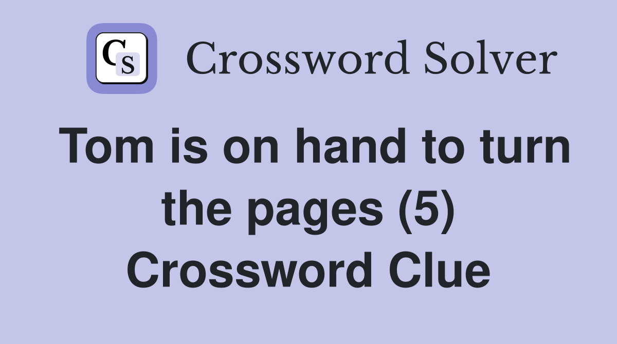 Tom is on hand to turn the pages (5) Crossword Clue