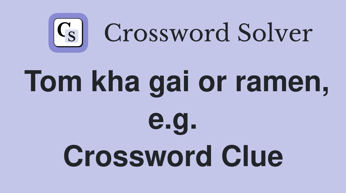 Tom kha gai or ramen, e.g. Crossword Clue