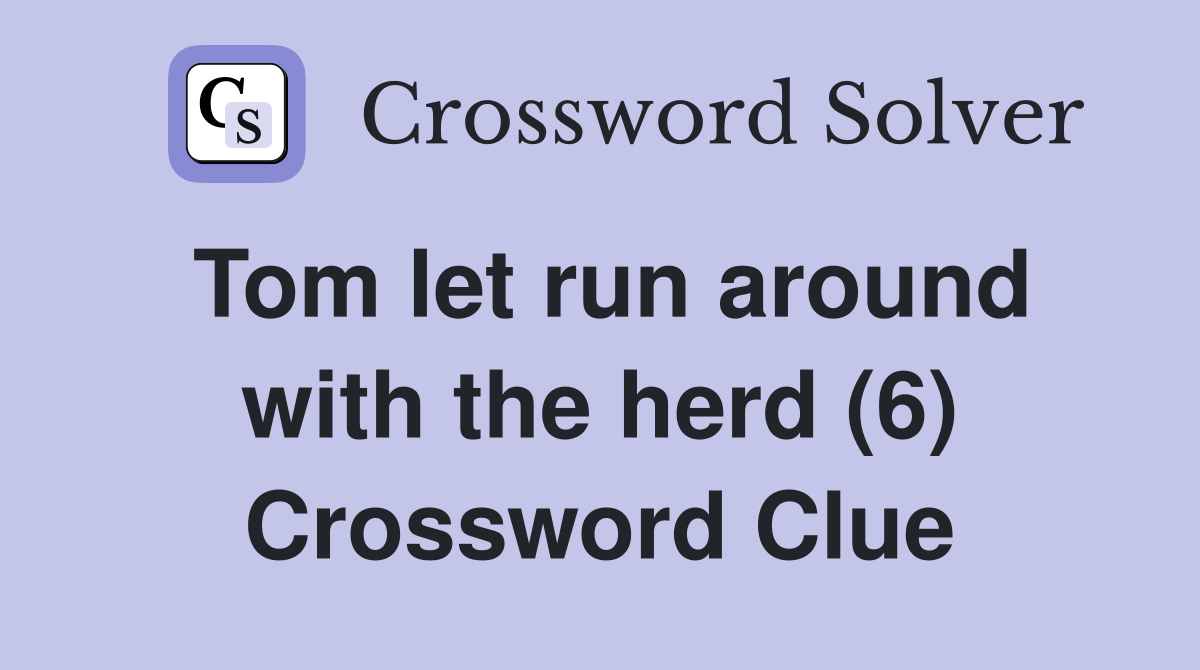 Tom let run around with the herd (6) Crossword Clue