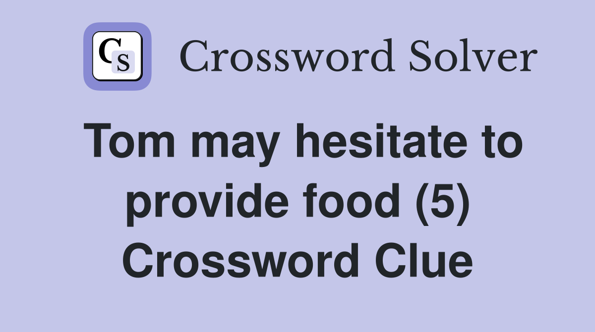 Tom may hesitate to provide food (5) Crossword Clue