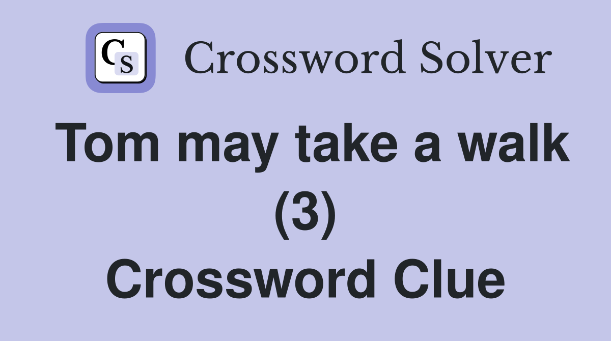 Tom may take a walk (3) Crossword Clue