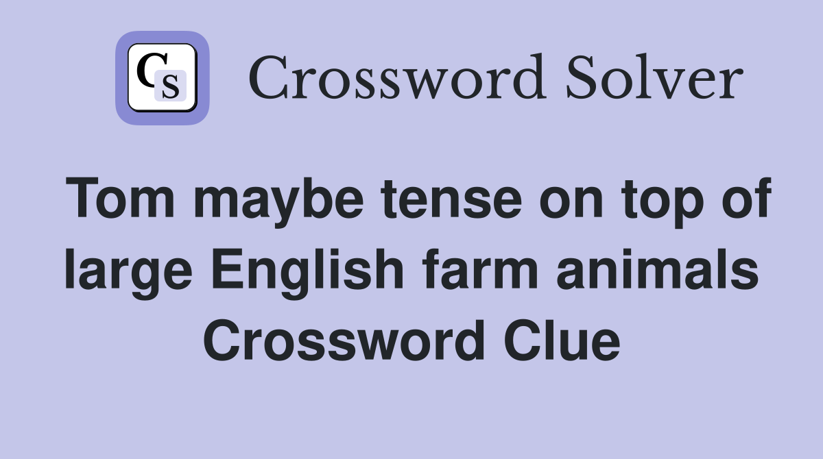 Tom maybe tense on top of large English farm animals Crossword Clue