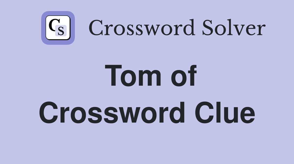 Tom of Crossword Clue