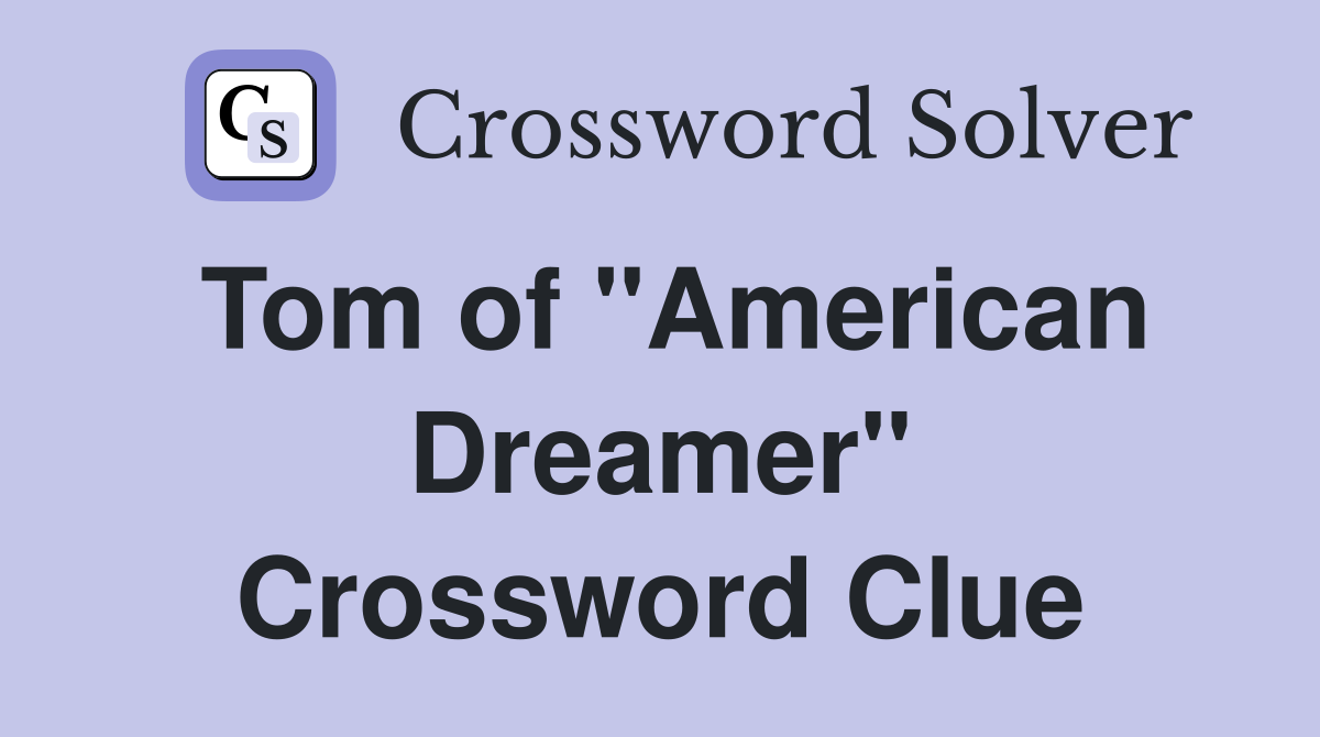 Tom of "American Dreamer" Crossword Clue