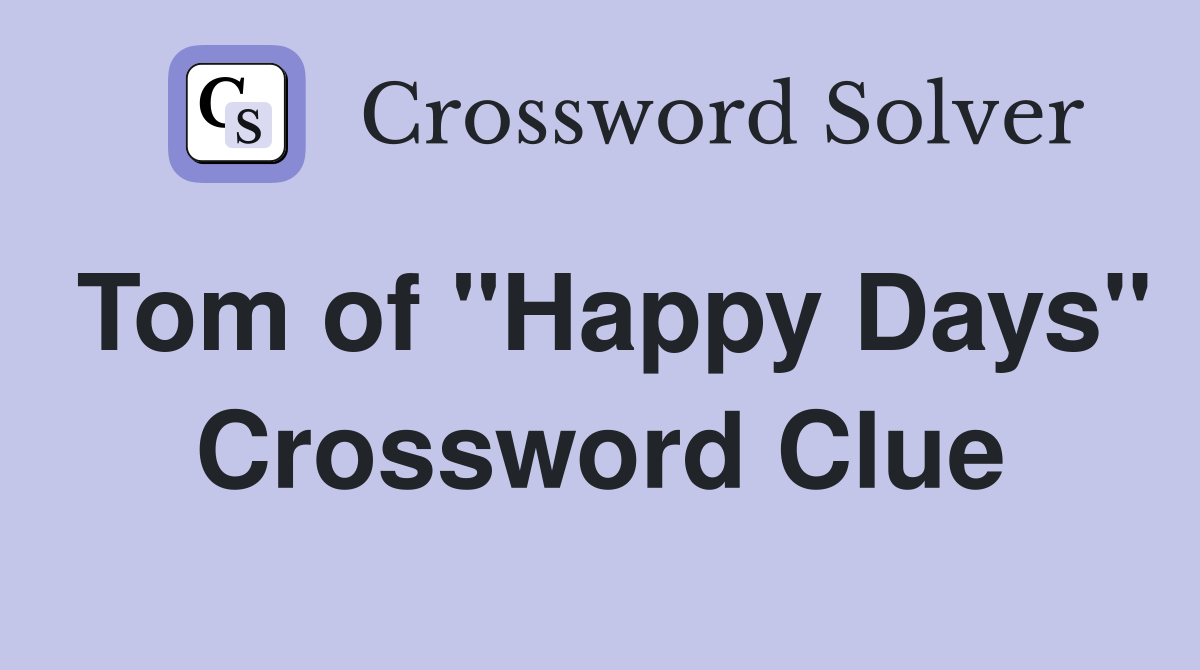 Tom of "Happy Days" Crossword Clue