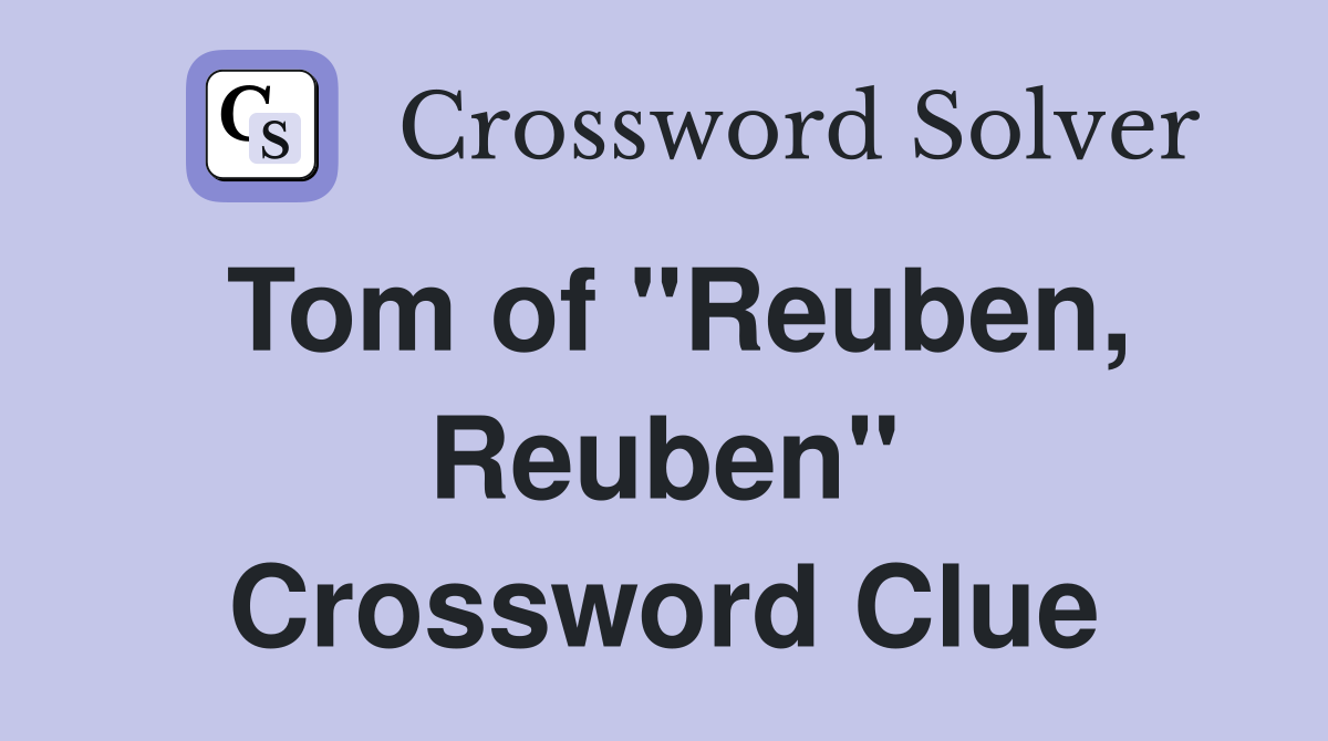 Tom of "Reuben, Reuben" Crossword Clue