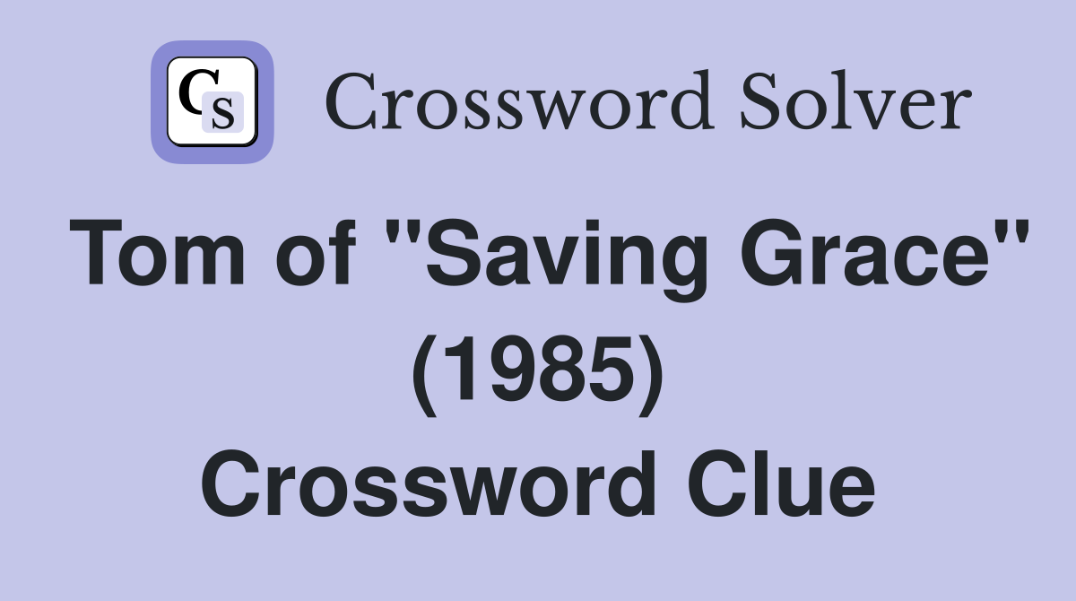 Tom of "Saving Grace" (1985) Crossword Clue