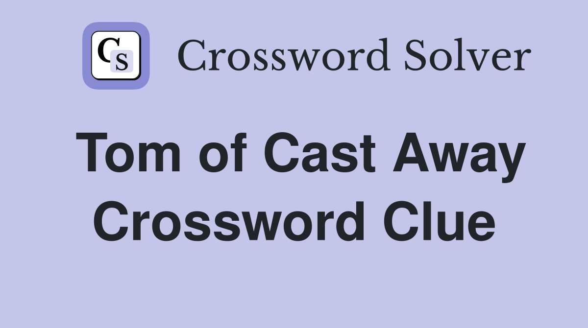 Tom of Cast Away Crossword Clue