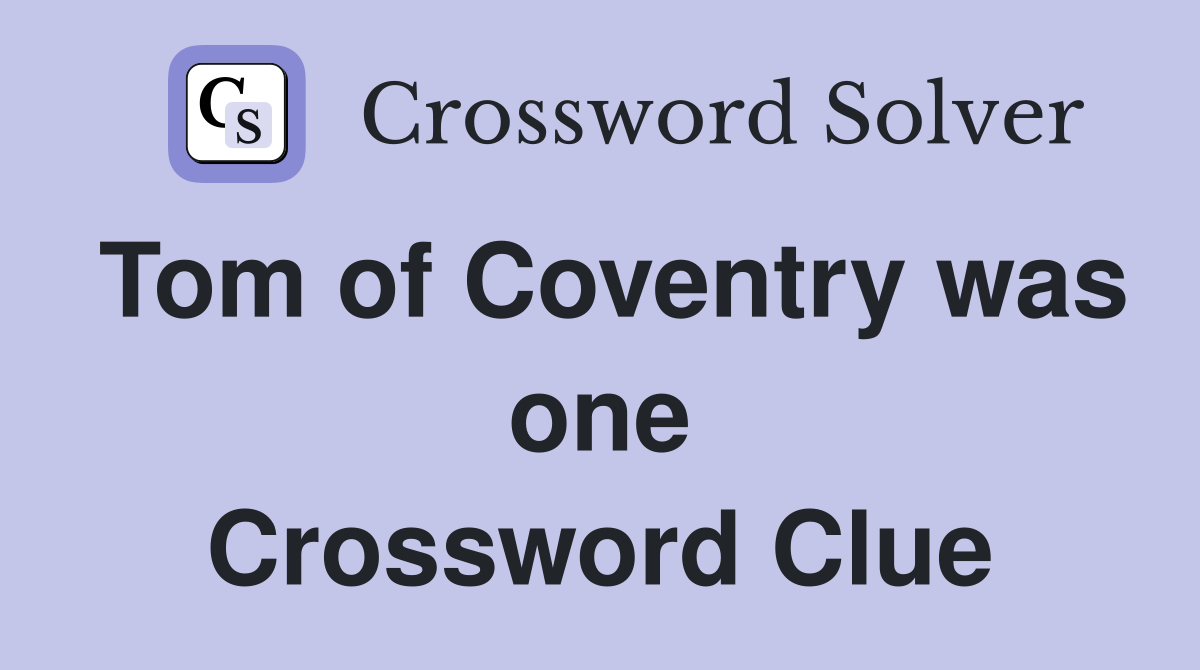 Tom of Coventry was one Crossword Clue