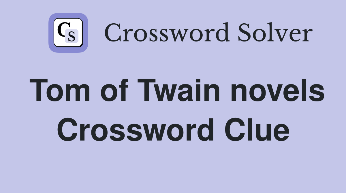Tom of Twain novels Crossword Clue