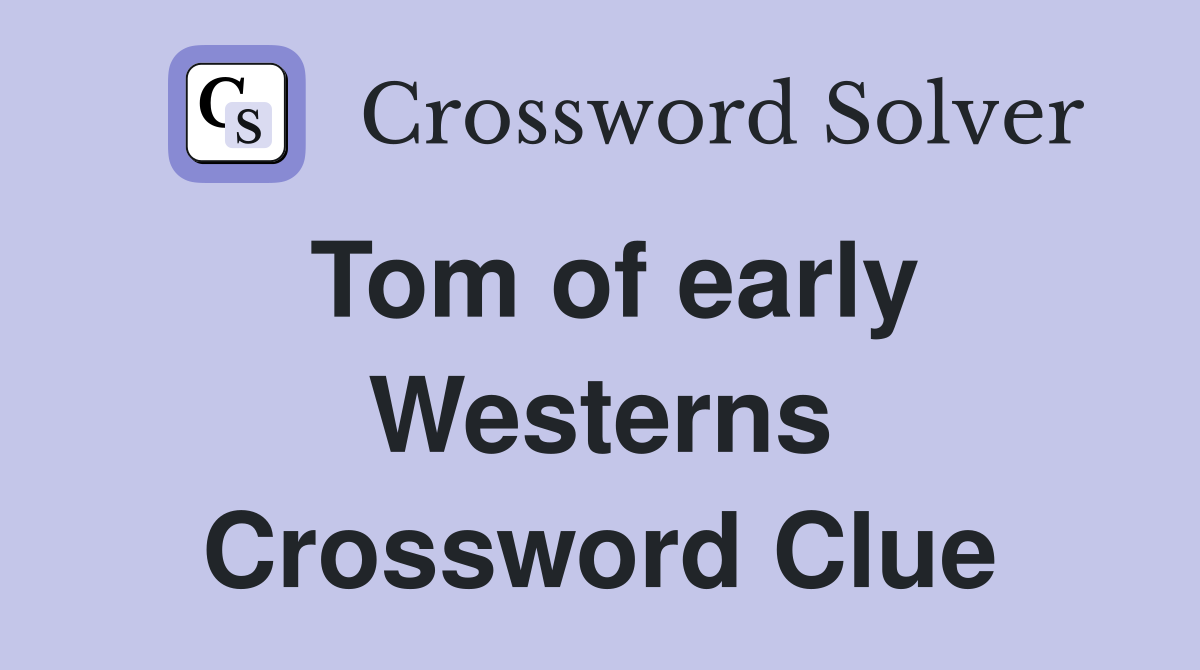 Tom of early Westerns Crossword Clue