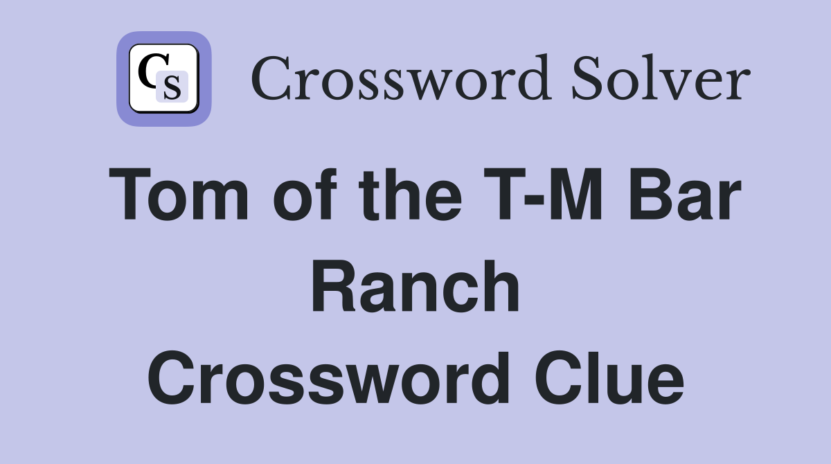 Tom of the T-M Bar Ranch Crossword Clue
