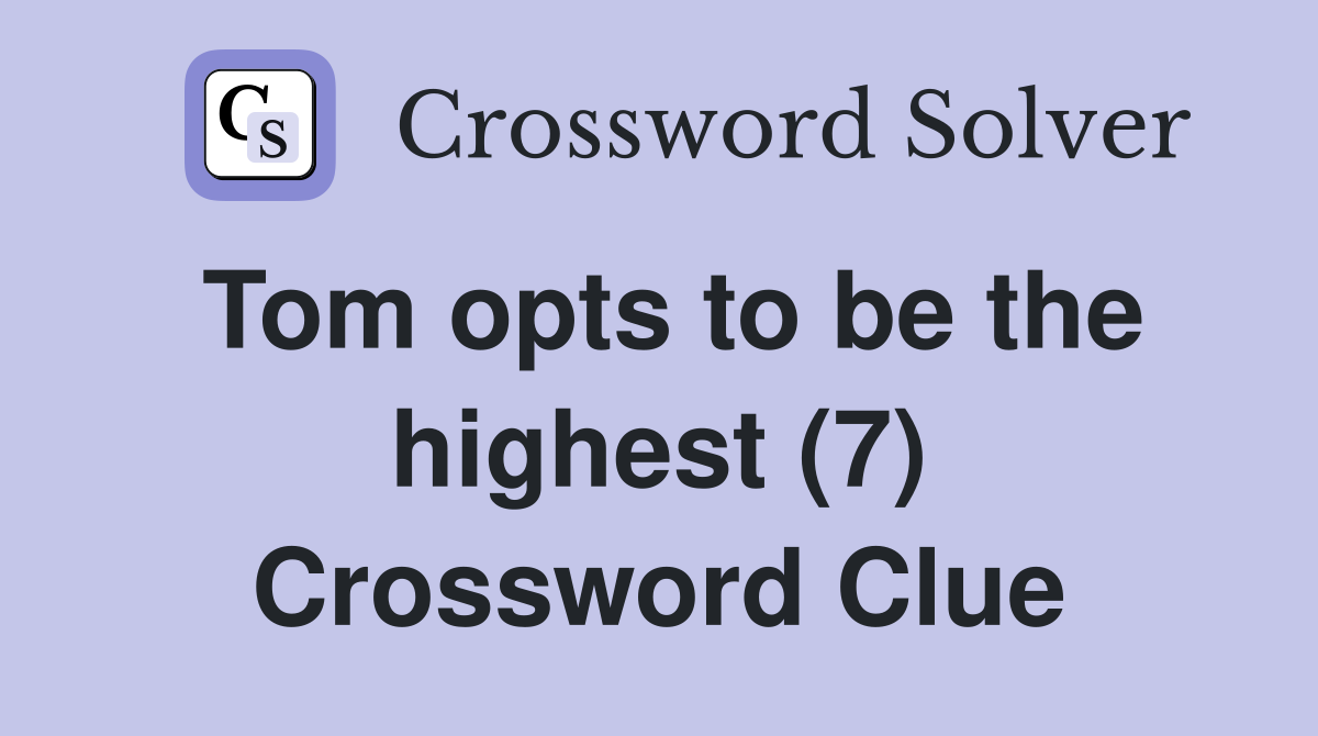 Tom opts to be the highest (7) Crossword Clue