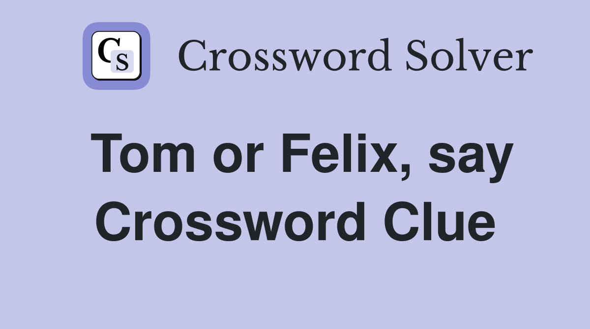 Tom or Felix, say Crossword Clue