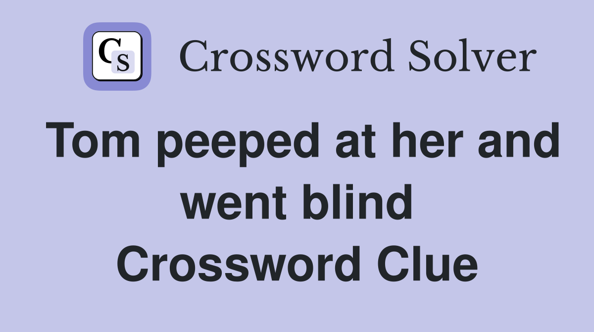 Tom peeped at her and went blind Crossword Clue