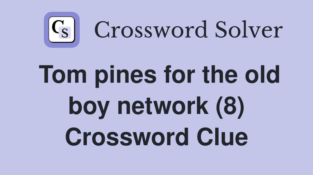 Tom pines for the old boy network (8) Crossword Clue