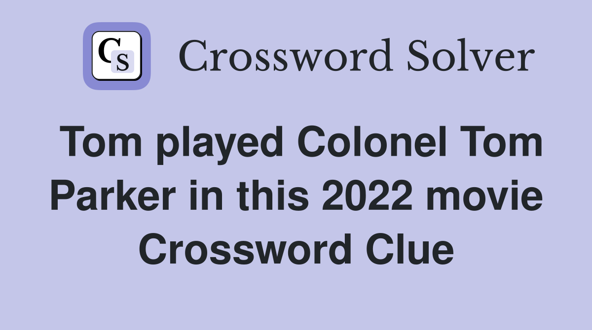 Tom played Colonel Tom Parker in this 2022 movie Crossword Clue