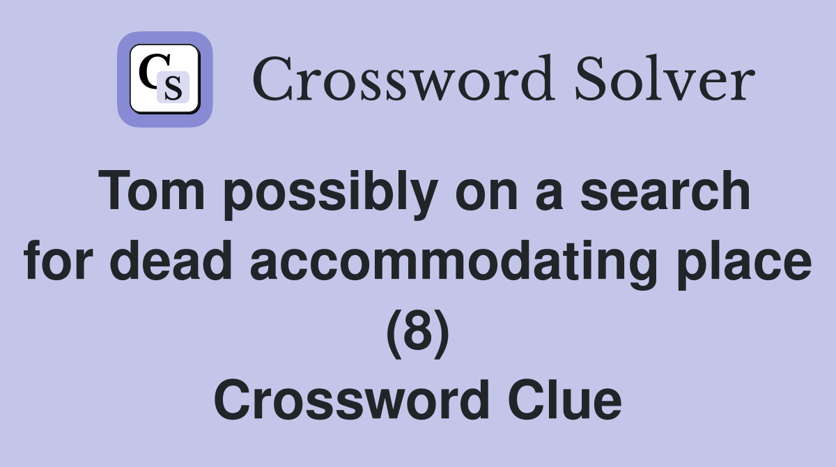 Tom possibly on a search for dead accommodating place (8) Crossword Clue