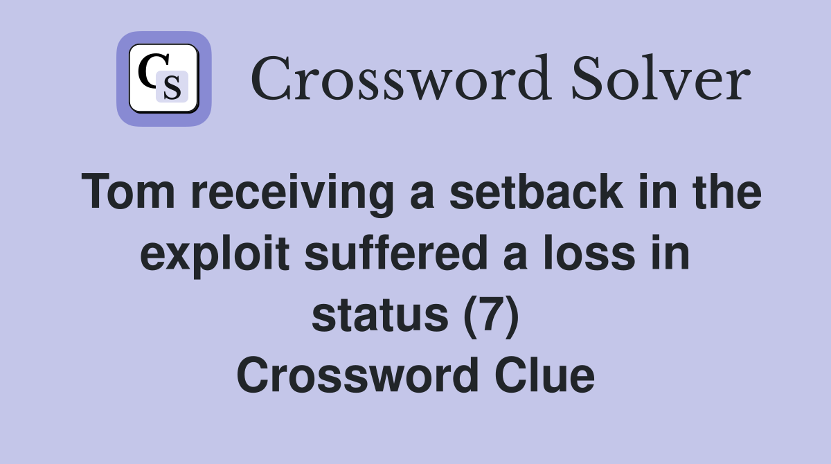 Tom receiving a setback in the exploit suffered a loss in status (7) Crossword Clue