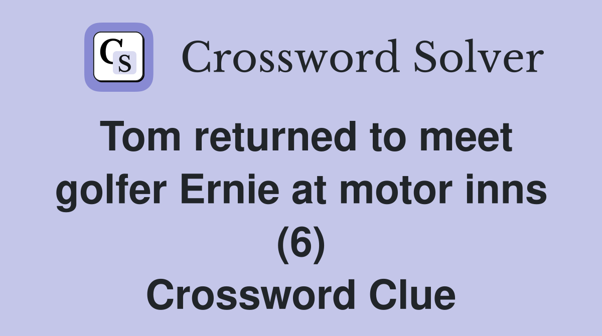 Tom returned to meet golfer Ernie at motor inns (6) Crossword Clue