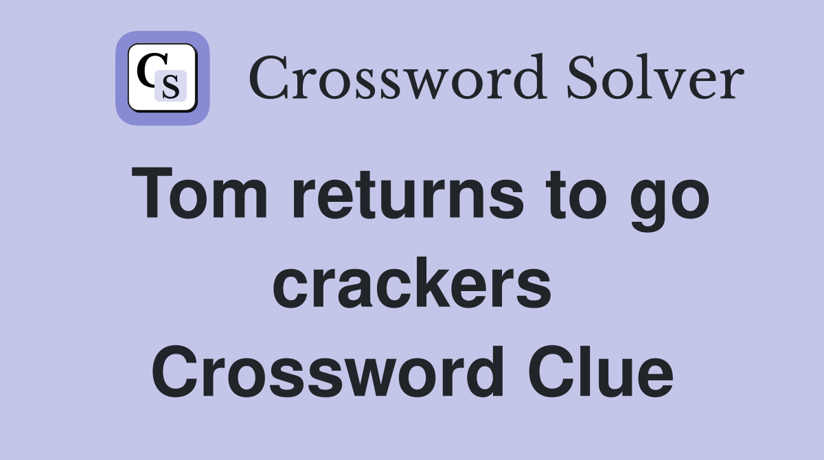 Tom returns to go crackers Crossword Clue
