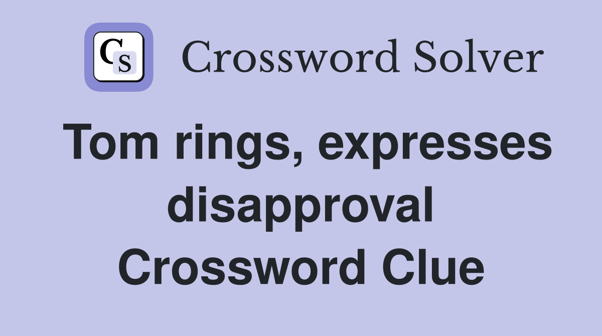 Tom rings, expresses disapproval Crossword Clue