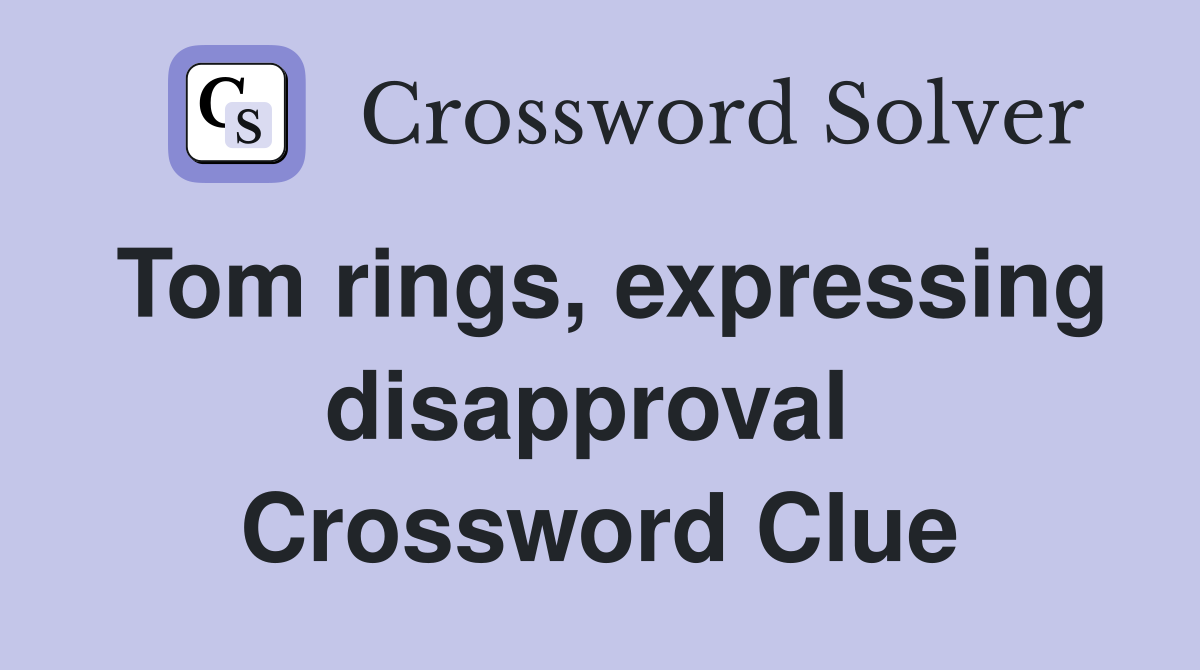Tom rings, expressing disapproval  Crossword Clue