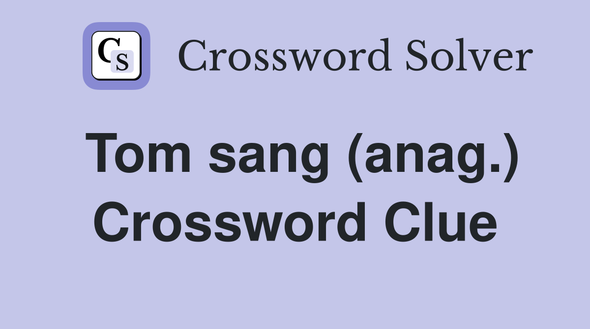 Tom sang (anag.) Crossword Clue