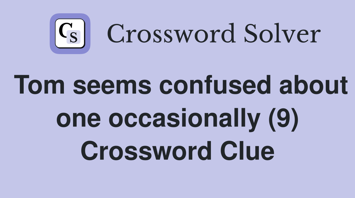Tom seems confused about one occasionally (9) Crossword Clue