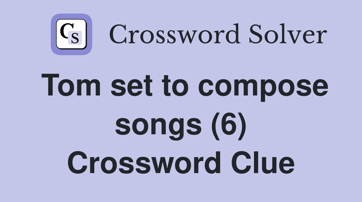 Tom set to compose songs (6) Crossword Clue