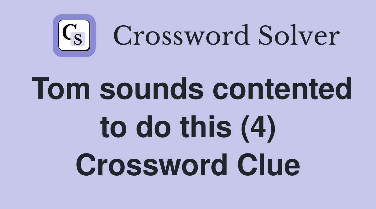 Tom sounds contented to do this (4) Crossword Clue