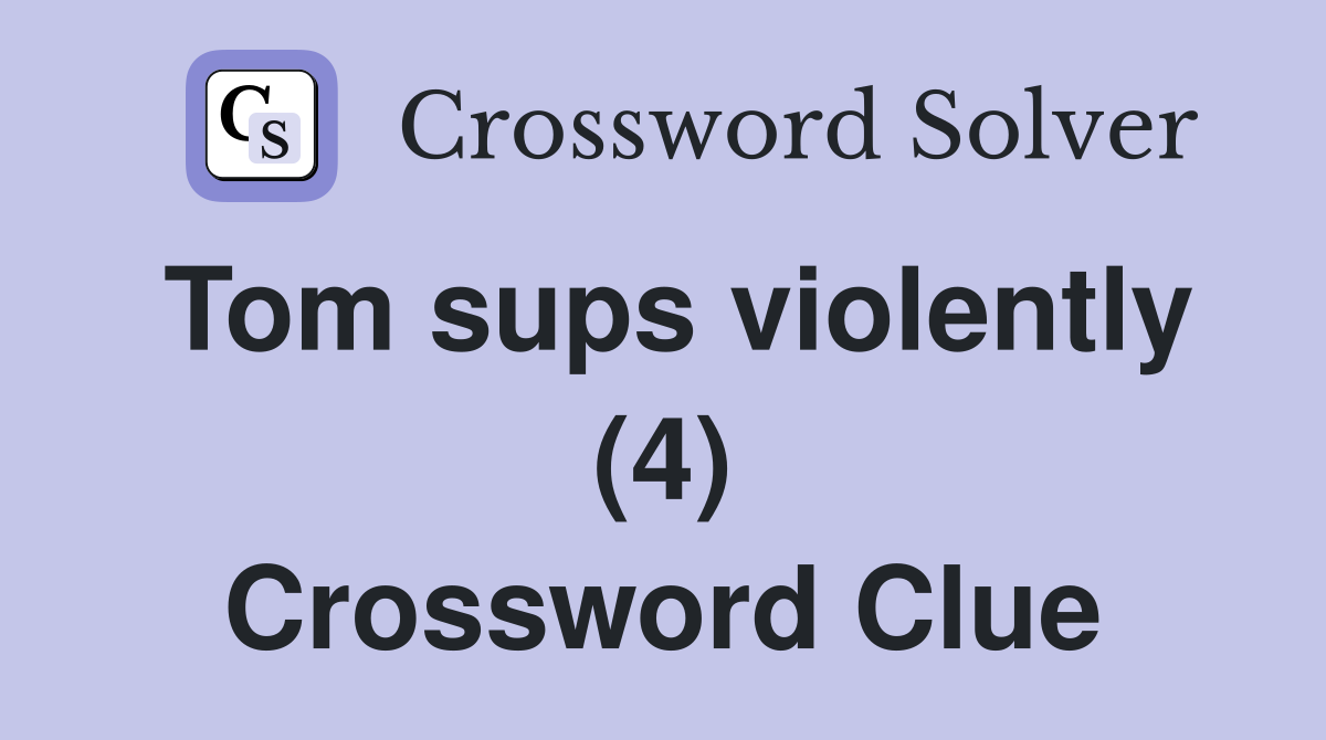 Tom sups violently (4) Crossword Clue