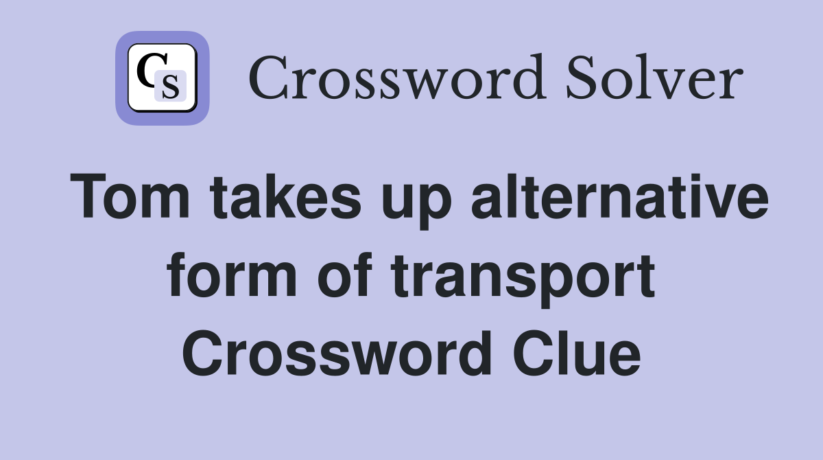 Tom takes up alternative form of transport Crossword Clue